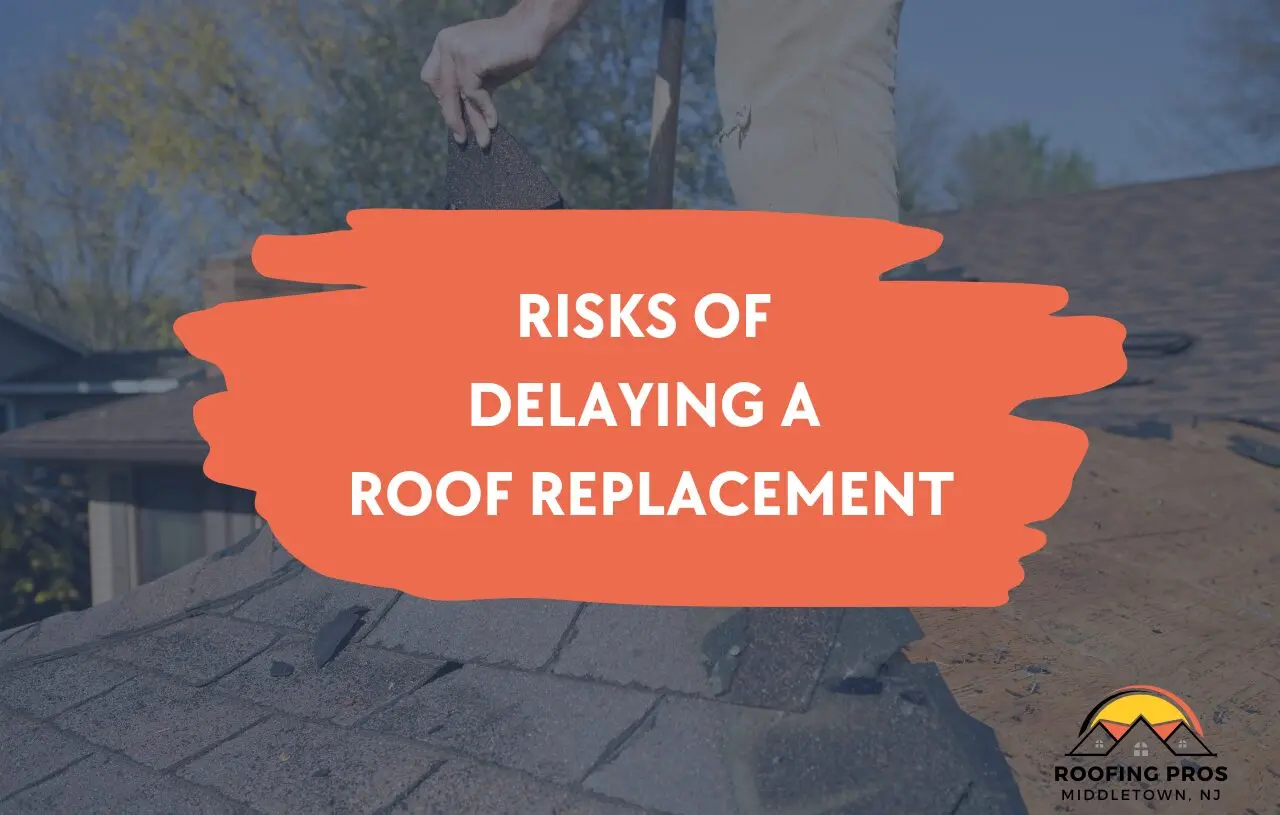 Risks of delaying roof replacement on a Middletown NJ home